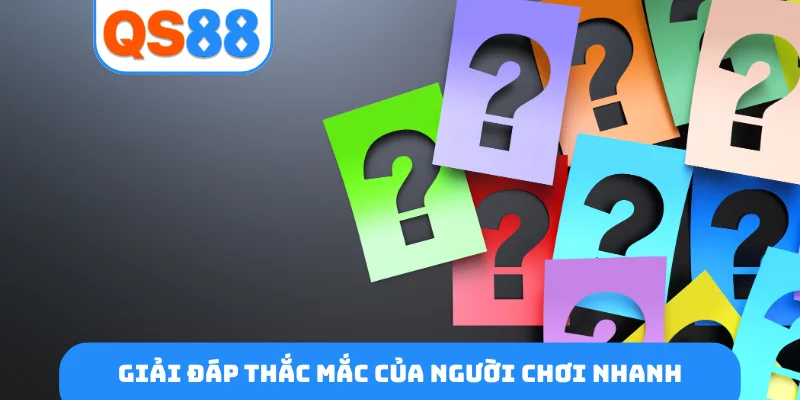 Giải đáp thắc mắc của người chơi nhanh