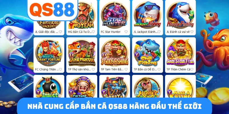 Nhà cung cấp bắn cá QS88 hàng đầu thế giới
